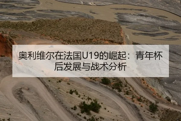 奥利维尔在法国U19的崛起：青年杯后发展与战术分析