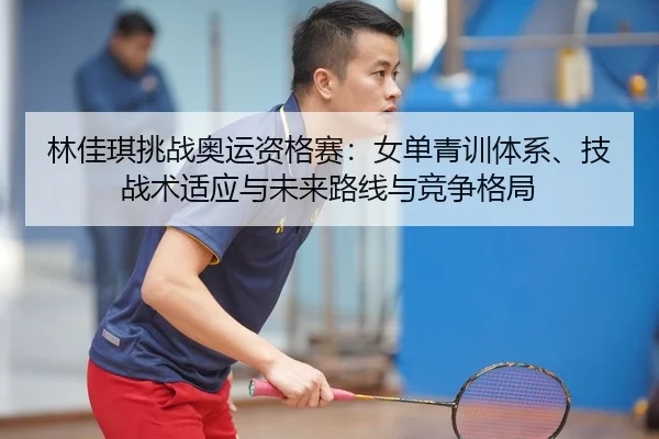 lin-jia-qi-tiao-zhan-ao-yun-zi-ge-sai-nv-dan-qing-xun-ti-xi-ji-zhan-shu-shi-ying-yu-wei-lai-lu-xian-yu-jing-zheng-ge-ju-2-413.jpg